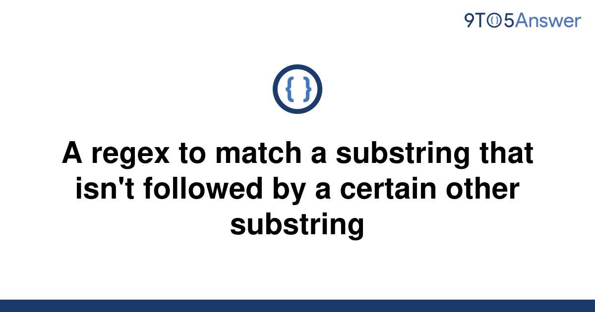 solved-a-regex-to-match-a-substring-that-isn-t-followed-9to5answer