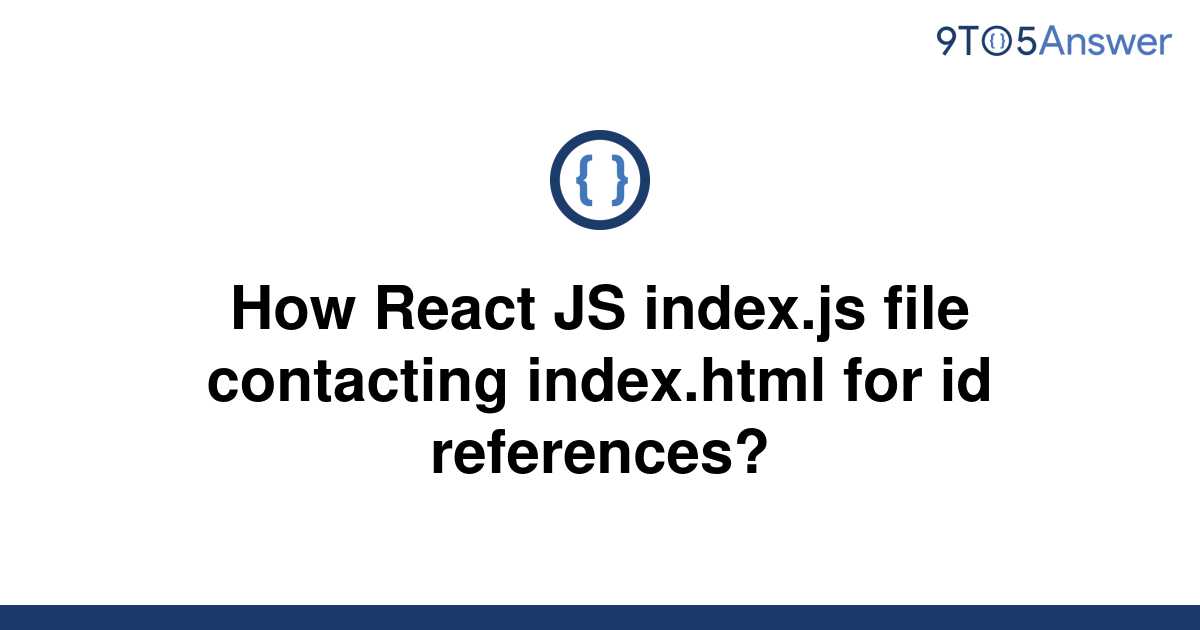 solved-how-react-js-index-js-file-contacting-index-html-9to5answer