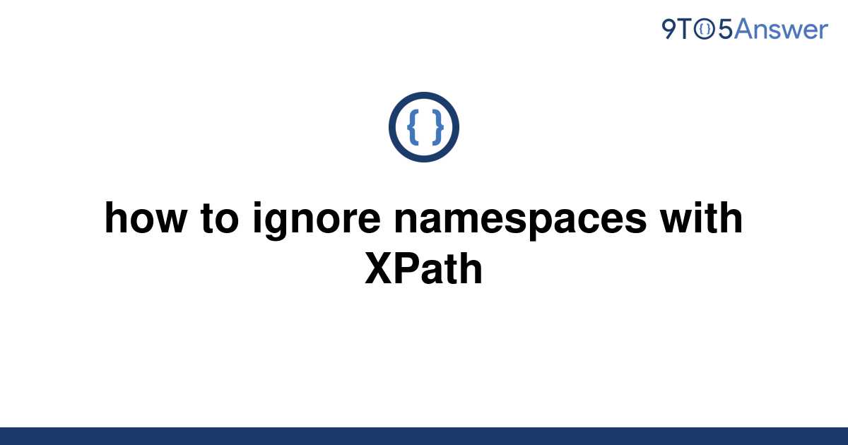 solved-how-to-ignore-namespaces-with-xpath-9to5answer