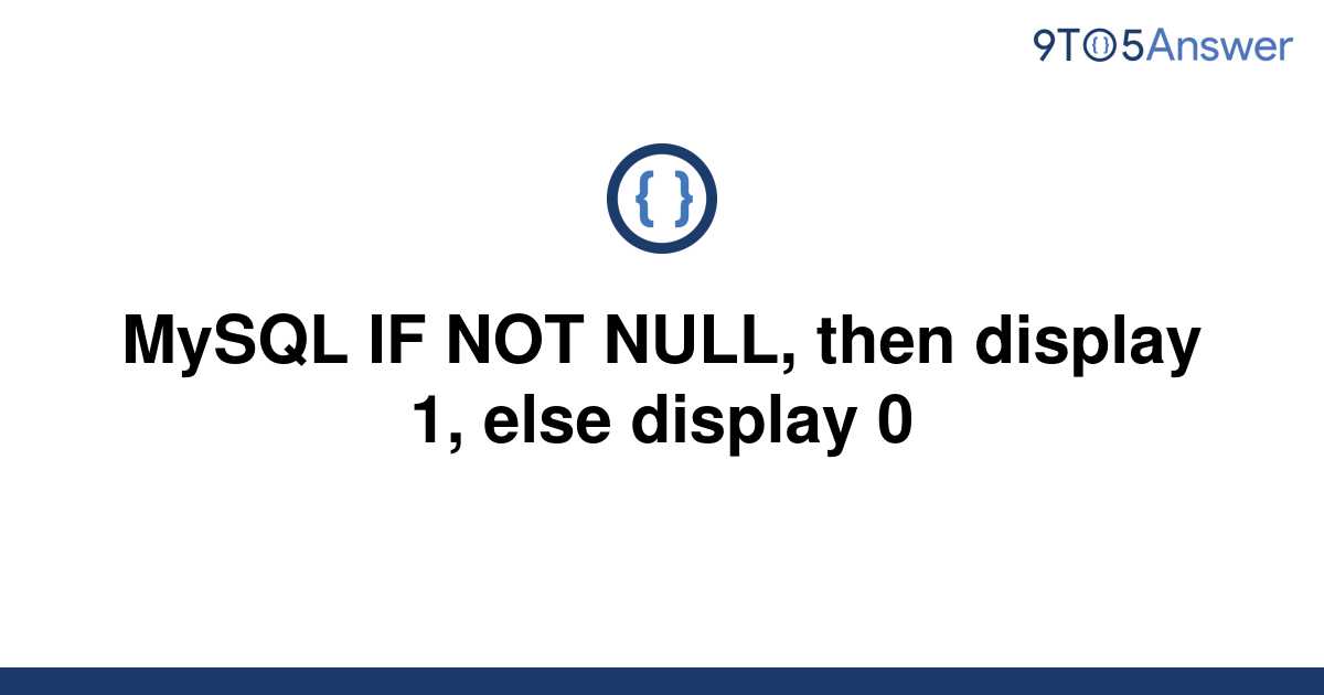 solved-mysql-if-not-null-then-display-1-else-display-9to5answer