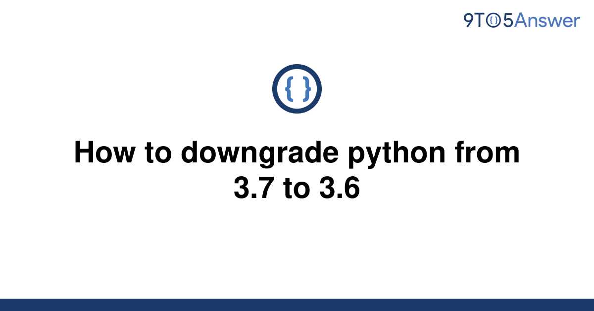 solved-how-to-downgrade-python-from-3-7-to-3-6-9to5answer