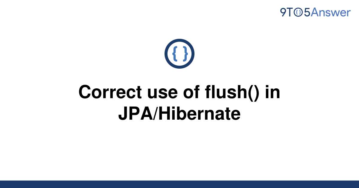 solved-correct-use-of-flush-in-jpa-hibernate-9to5answer