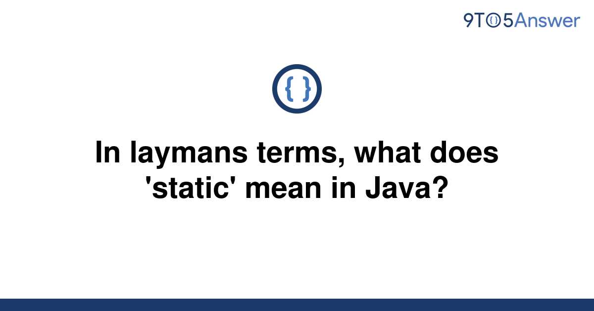 [Solved] In laymans terms, what does 'static' mean in 9to5Answer