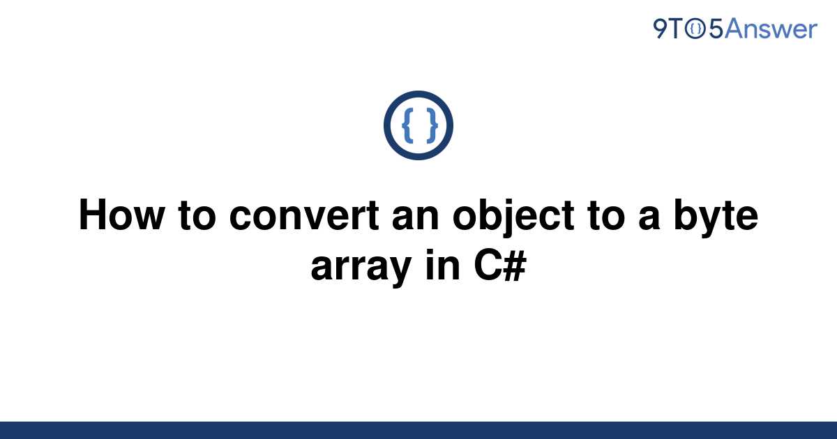 solved-how-to-convert-an-object-to-a-byte-array-in-c-9to5answer