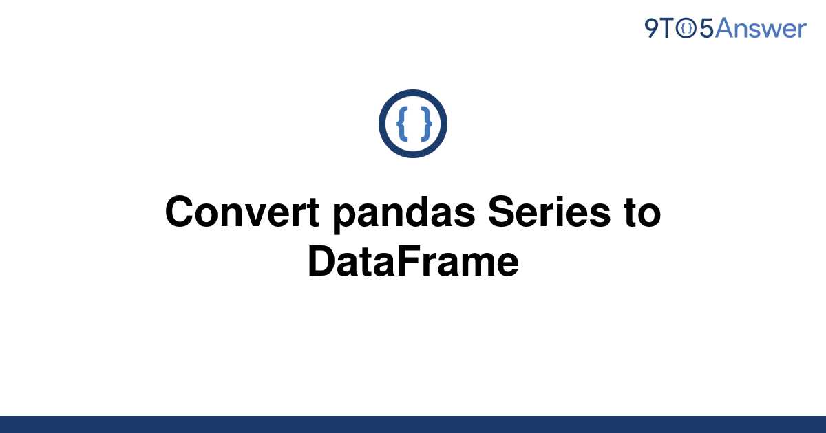 solved-convert-pandas-series-to-dataframe-9to5answer