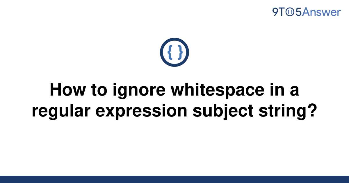 solved-how-to-ignore-whitespace-in-a-regular-expression-9to5answer