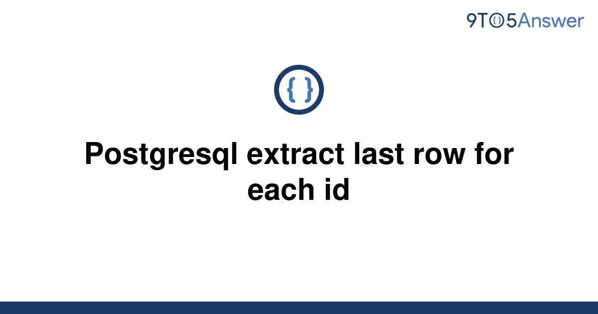 solved-postgresql-extract-last-row-for-each-id-9to5answer