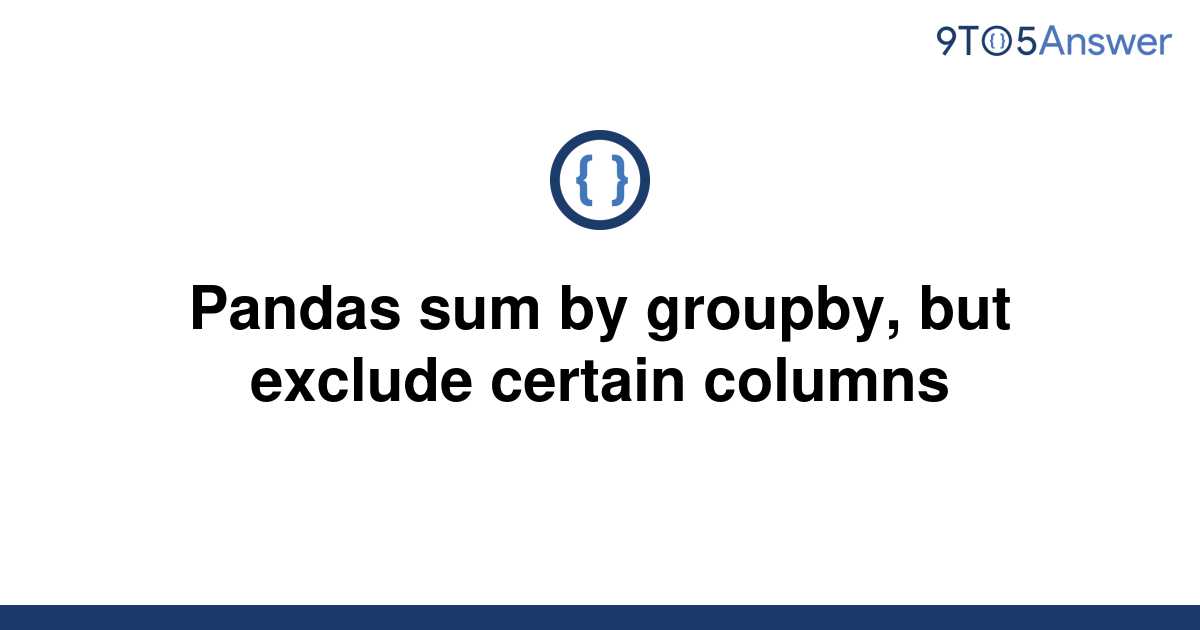 solved-pandas-sum-by-groupby-but-exclude-certain-9to5answer