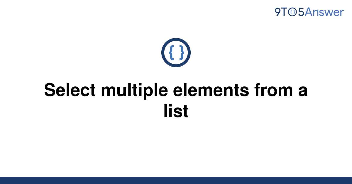 solved-select-multiple-elements-from-a-list-9to5answer