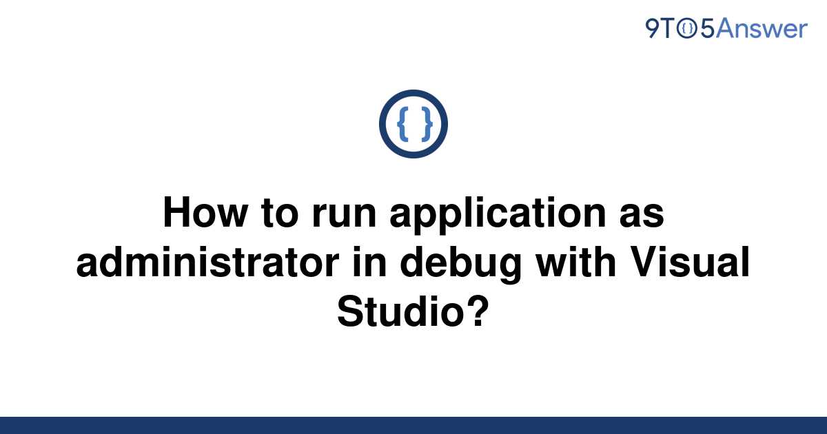 solved-how-to-run-application-as-administrator-in-debug-9to5answer