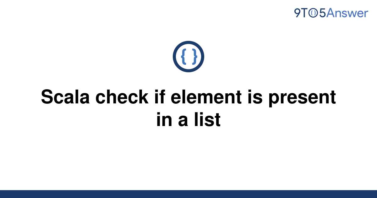 solved-scala-check-if-element-is-present-in-a-list-9to5answer