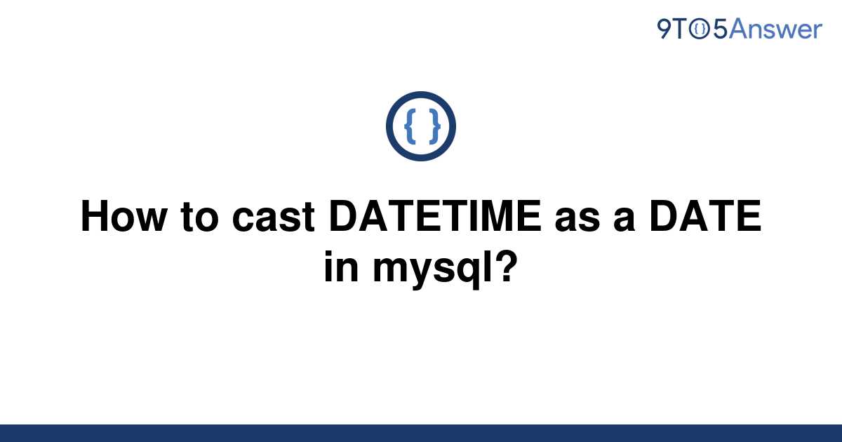 solved-how-to-cast-datetime-as-a-date-in-mysql-9to5answer