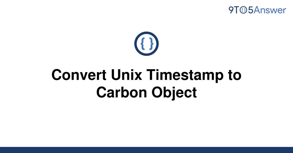 solved-convert-unix-timestamp-to-carbon-object-9to5answer