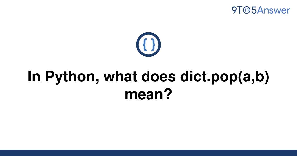 solved-in-python-what-does-dict-pop-a-b-mean-9to5answer