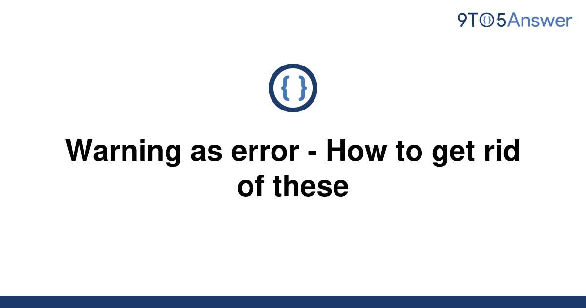 solved-warning-as-error-how-to-get-rid-of-these-9to5answer