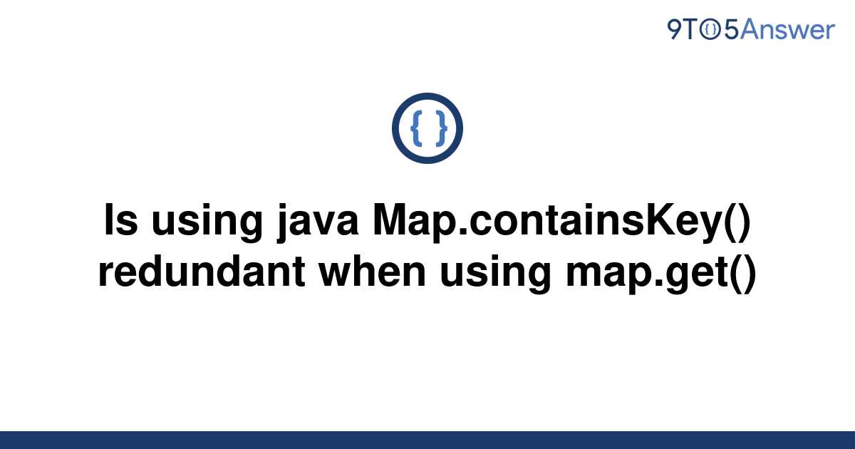 Template Is Using Java Map Containskey Redundant When Using Map Get20220624 4060881 Isagsd 