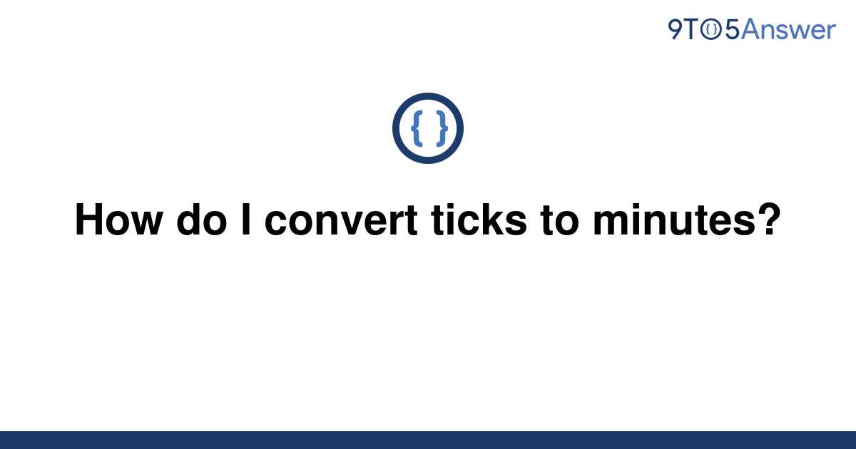 solved-how-do-i-convert-ticks-to-minutes-9to5answer