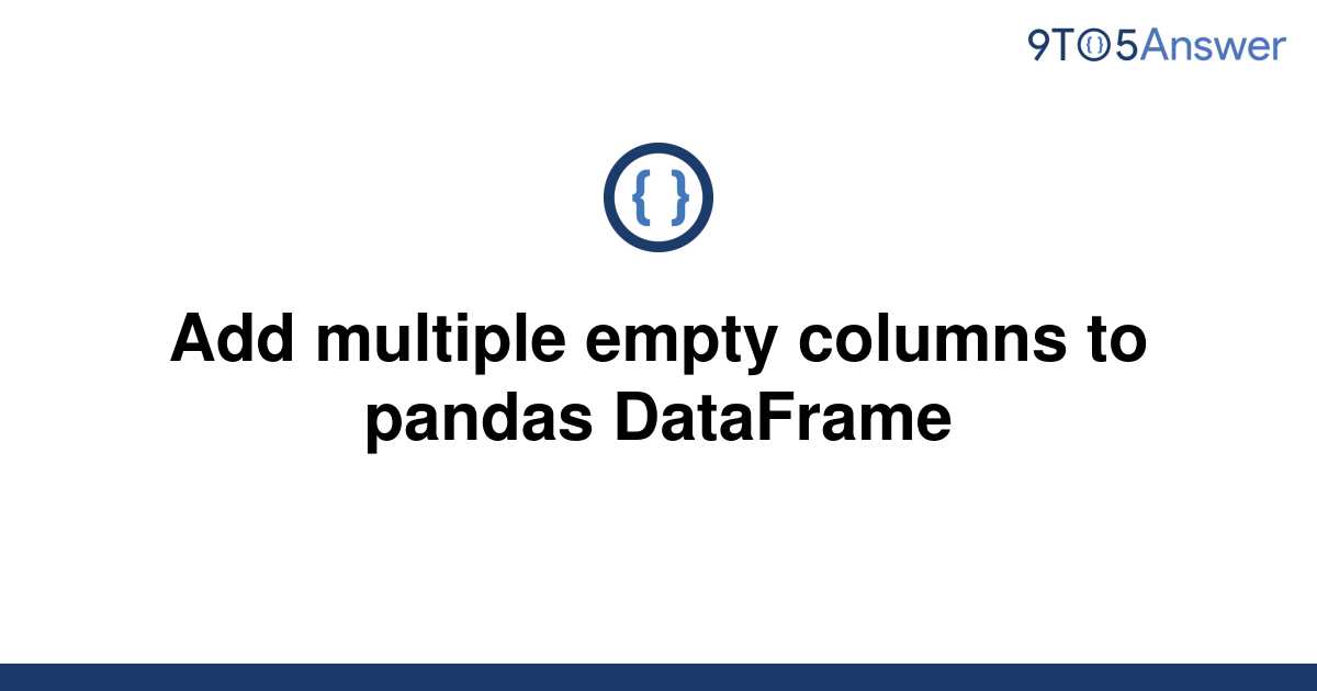 solved-add-multiple-empty-columns-to-pandas-dataframe-9to5answer