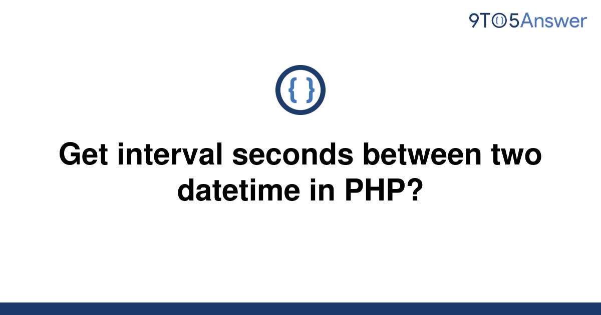 solved-get-interval-seconds-between-two-datetime-in-9to5answer