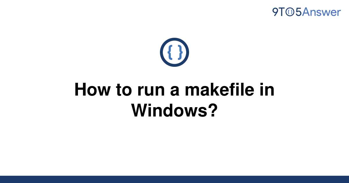 solved-how-to-run-a-makefile-in-windows-9to5answer