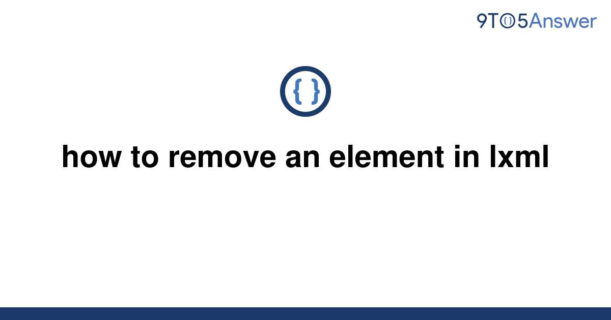 solved-how-to-remove-an-element-in-lxml-9to5answer