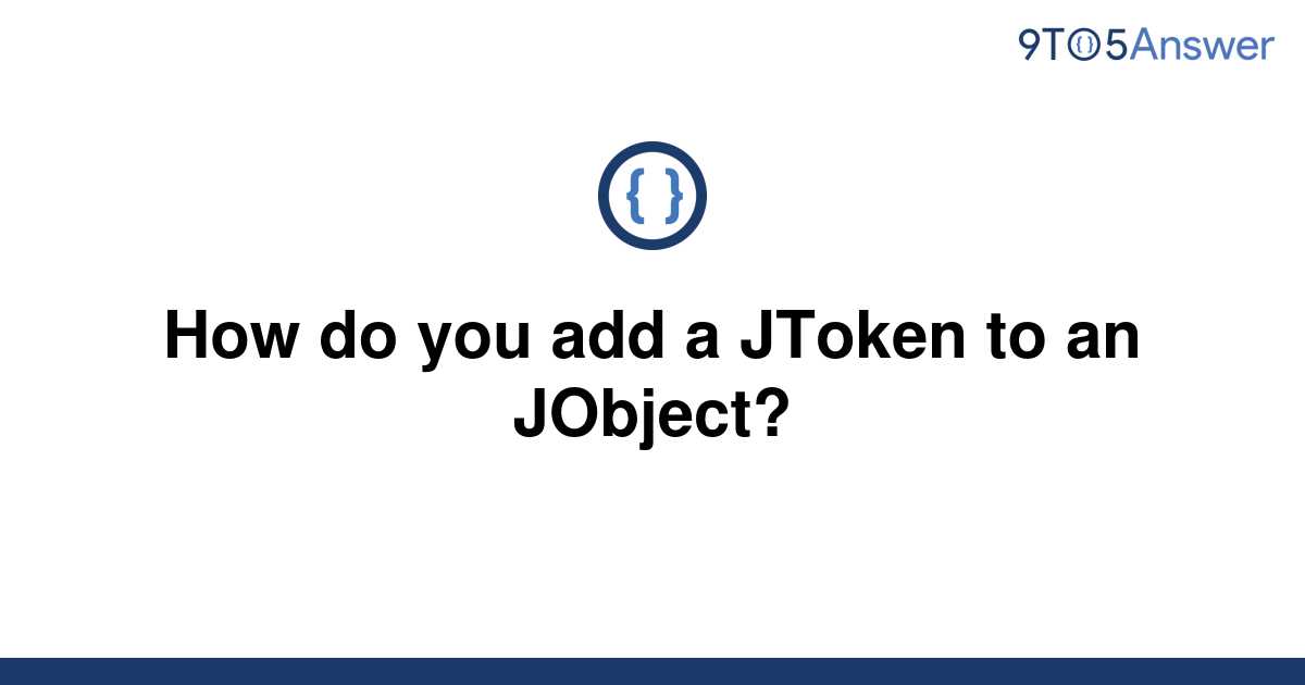 solved-how-do-you-add-a-jtoken-to-an-jobject-9to5answer