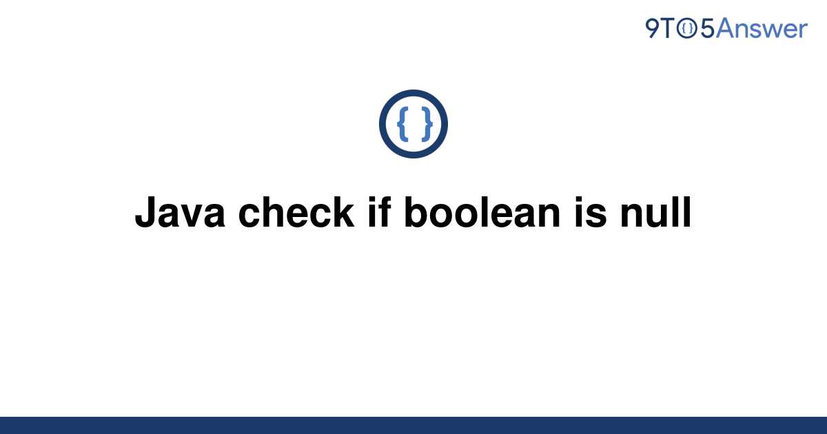 solved-java-check-if-boolean-is-null-9to5answer