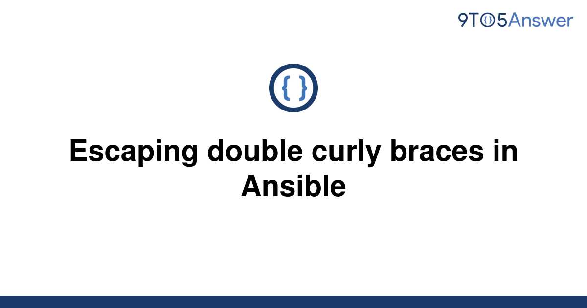 [Solved] Escaping double curly braces in Ansible 9to5Answer