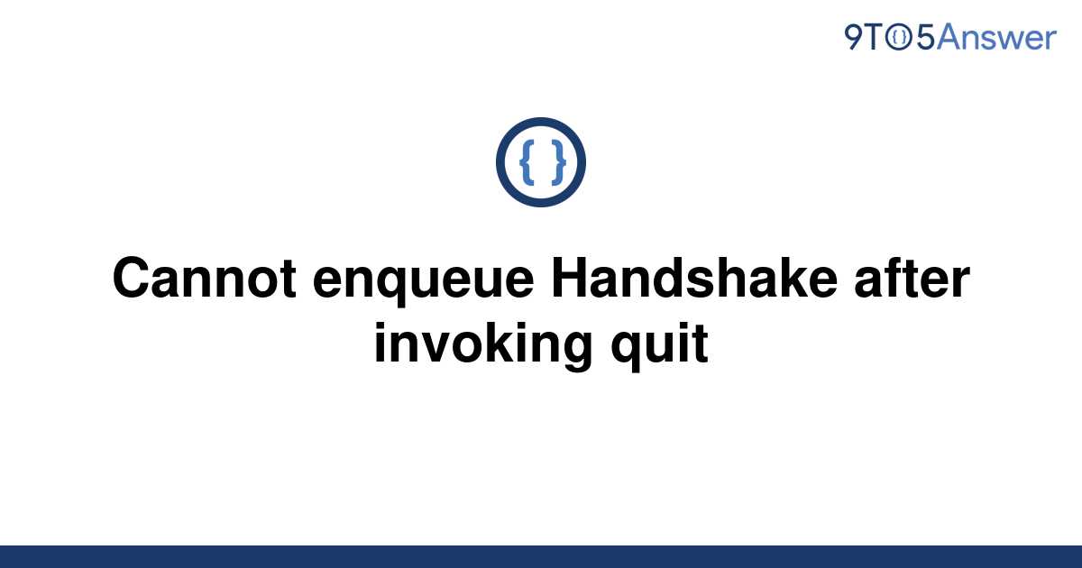 cannot enqueue handshake after invoking quit