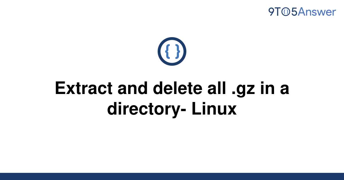 solved-extract-and-delete-all-gz-in-a-directory-linux-9to5answer