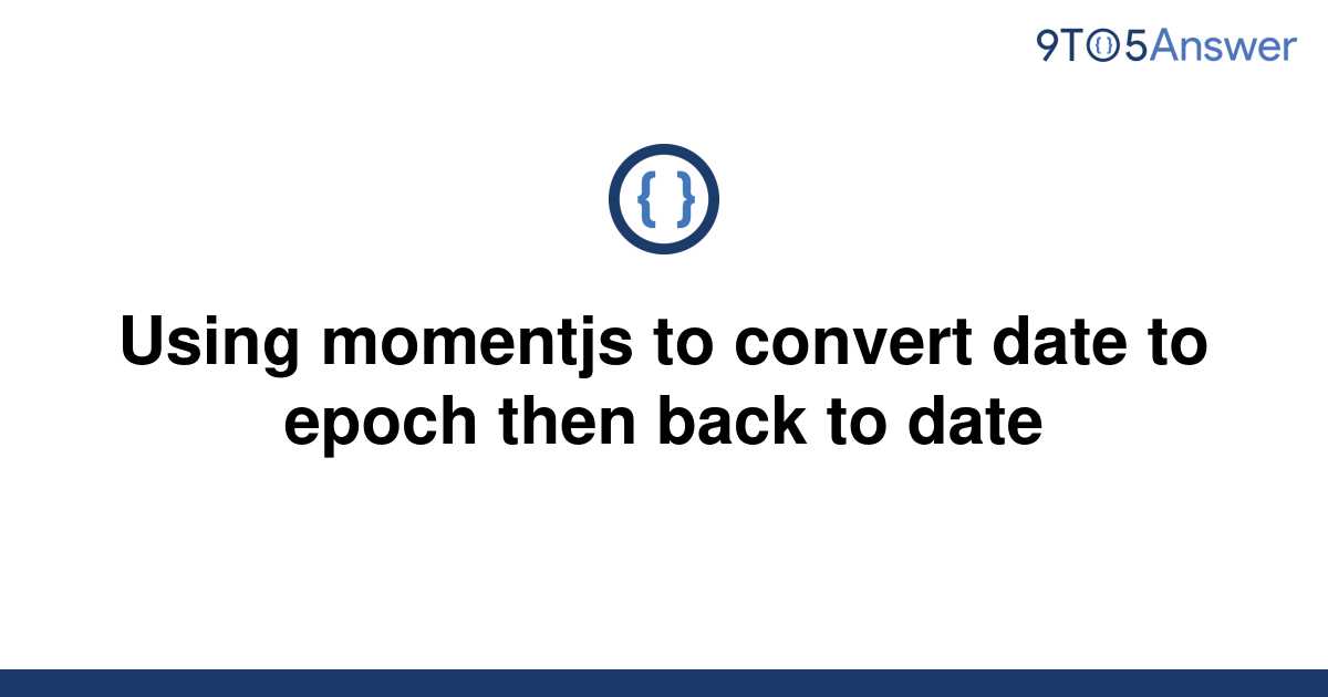 solved-using-momentjs-to-convert-date-to-epoch-then-9to5answer