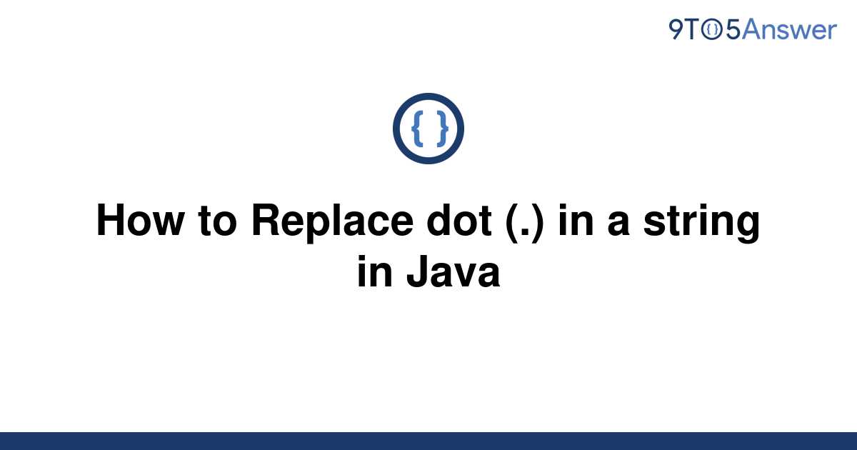 solved-how-to-replace-dot-in-a-string-in-java-9to5answer