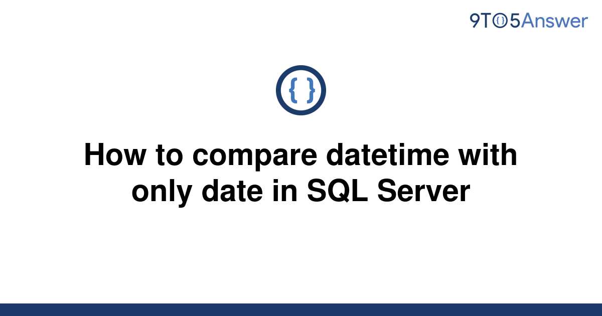 solved-how-to-compare-datetime-with-only-date-in-sql-9to5answer