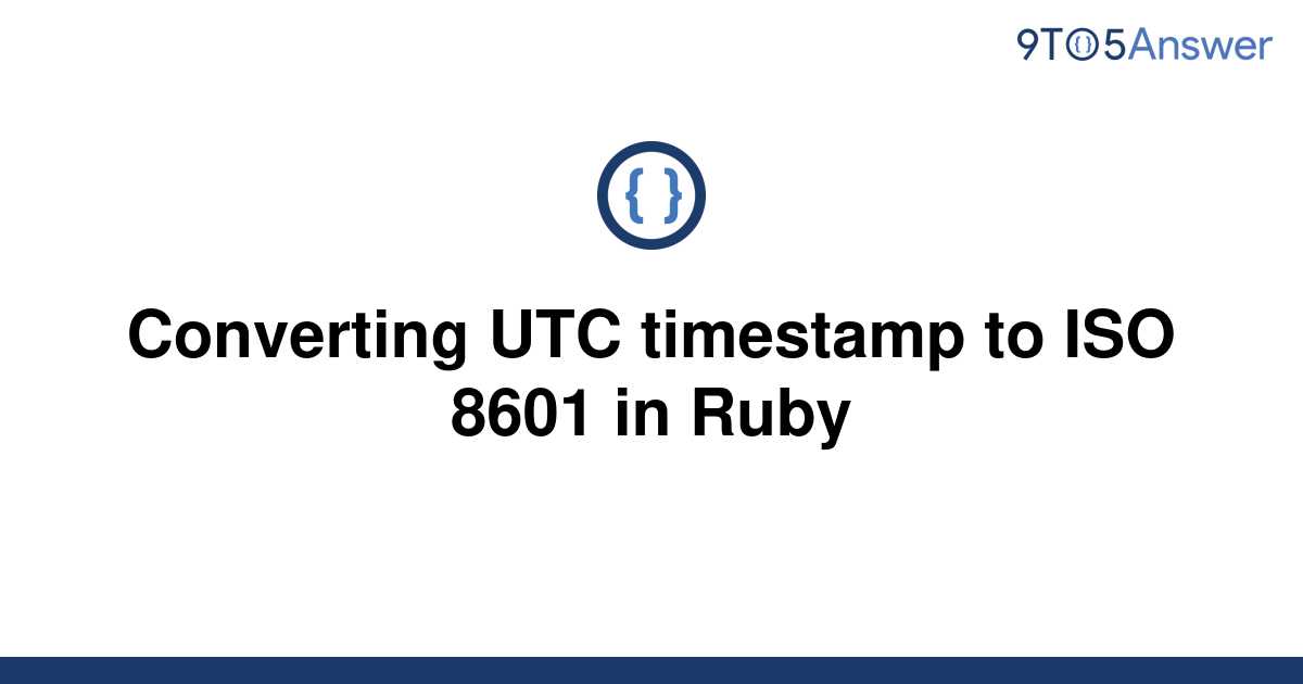 solved-converting-utc-timestamp-to-iso-8601-in-ruby-9to5answer