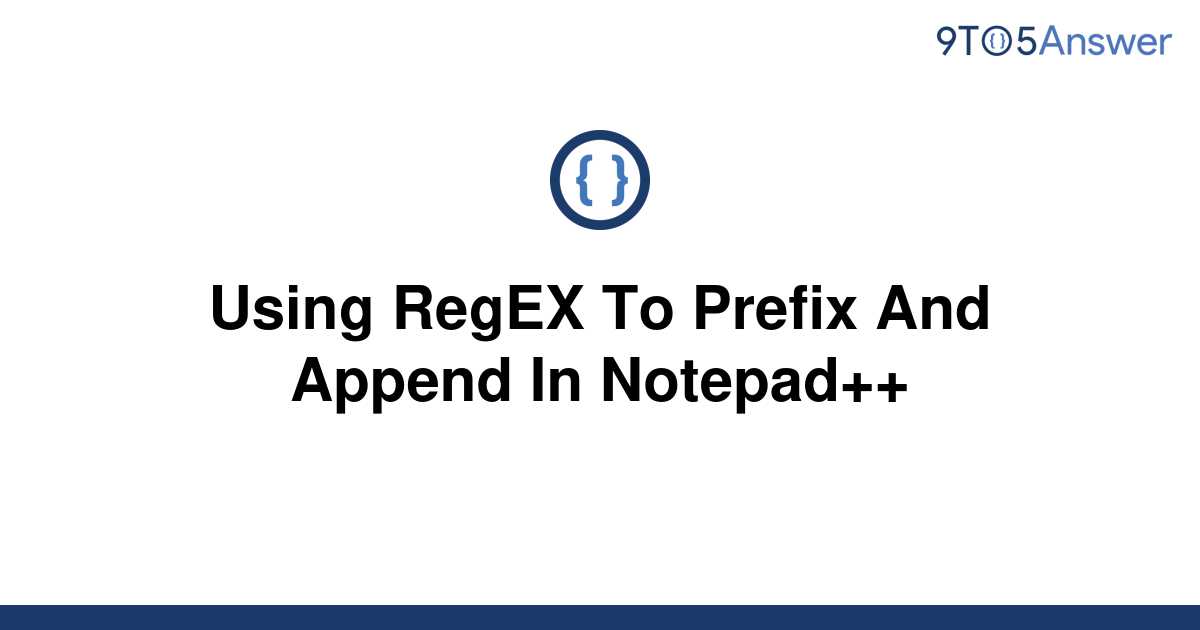 solved-using-regex-to-prefix-and-append-in-notepad-9to5answer