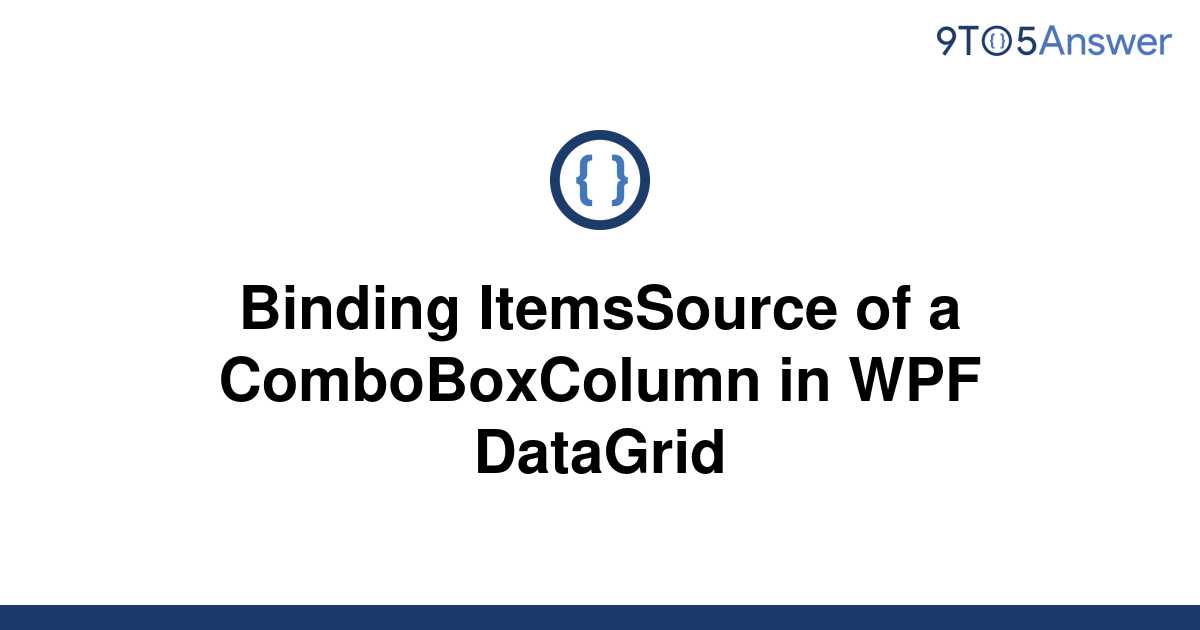 Solved Binding Itemssource Of A Comboboxcolumn In Wpf To Answer