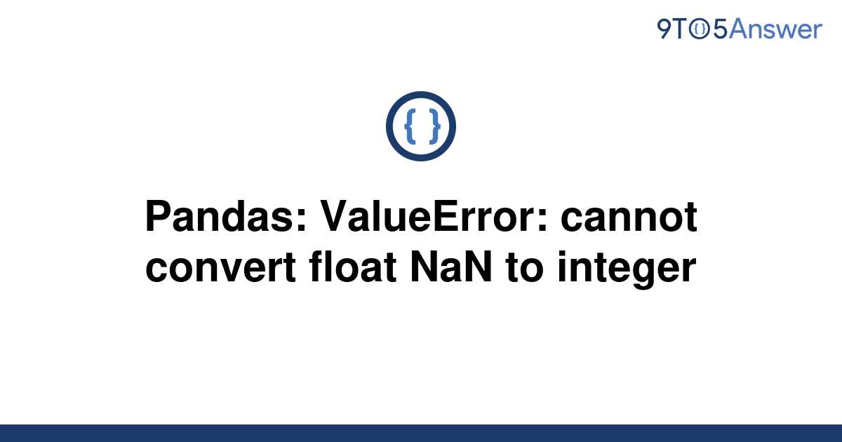 solved-pandas-valueerror-cannot-convert-float-nan-to-9to5answer