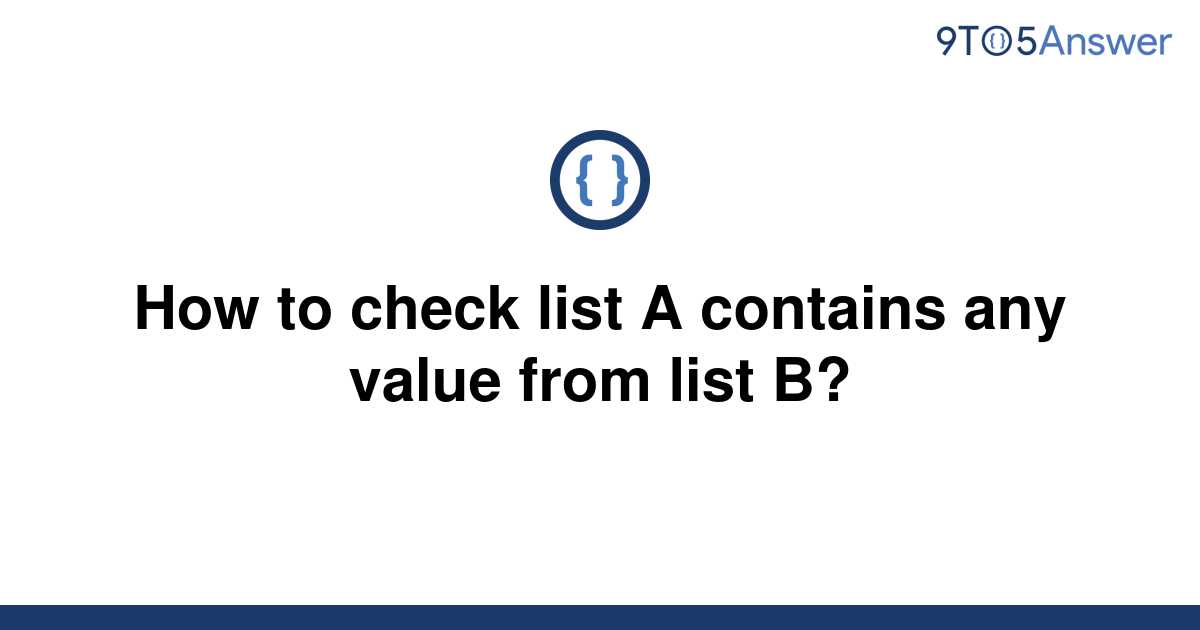 solved-how-to-check-list-a-contains-any-value-from-list-9to5answer