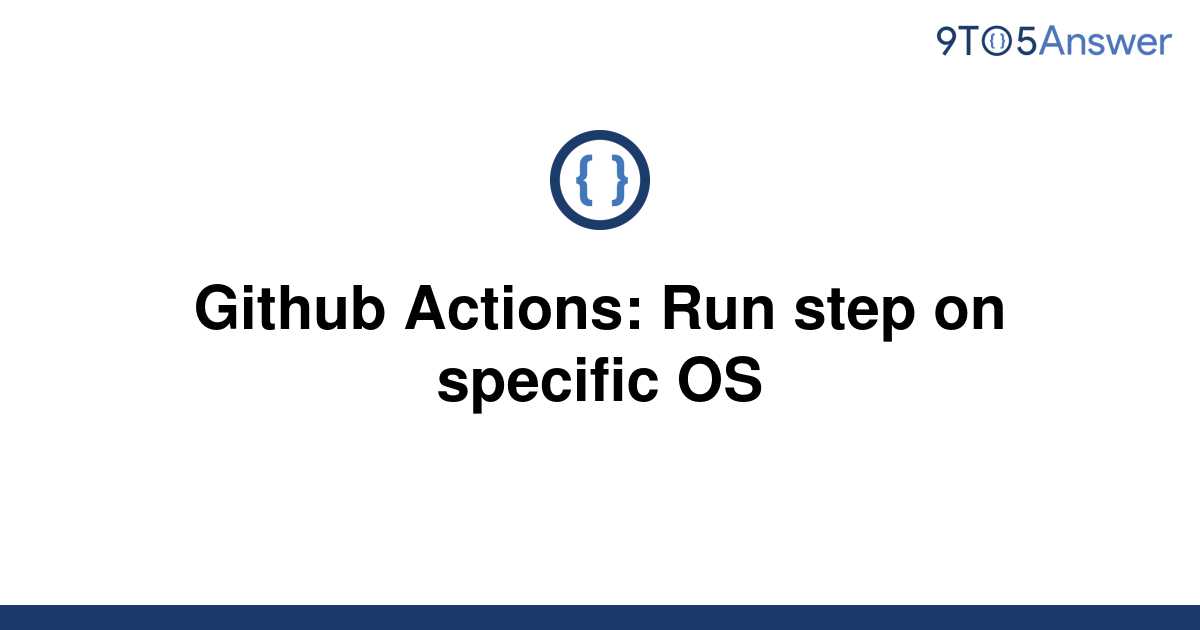 solved-github-actions-run-step-on-specific-os-9to5answer