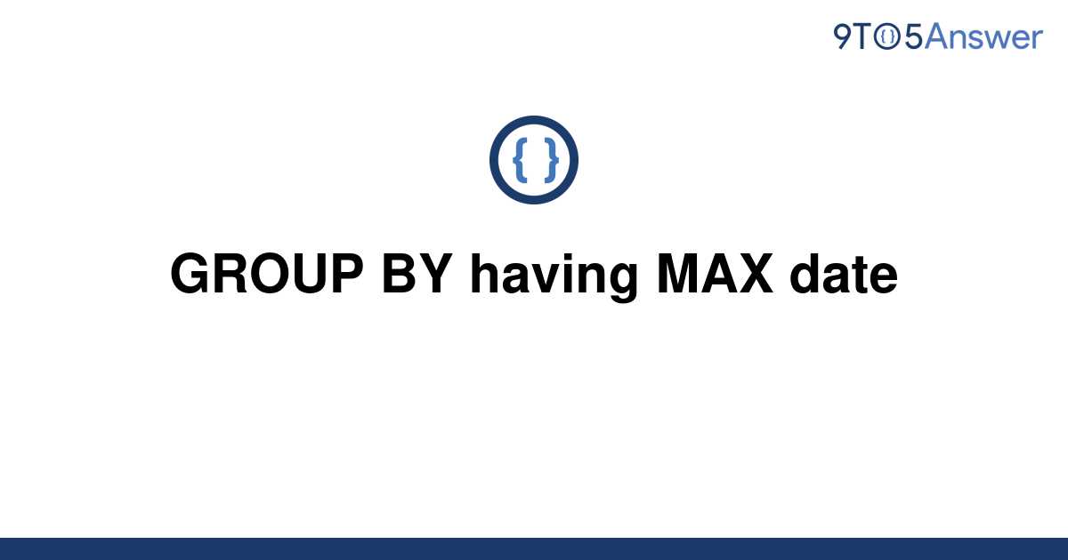 solved-group-by-having-max-date-9to5answer