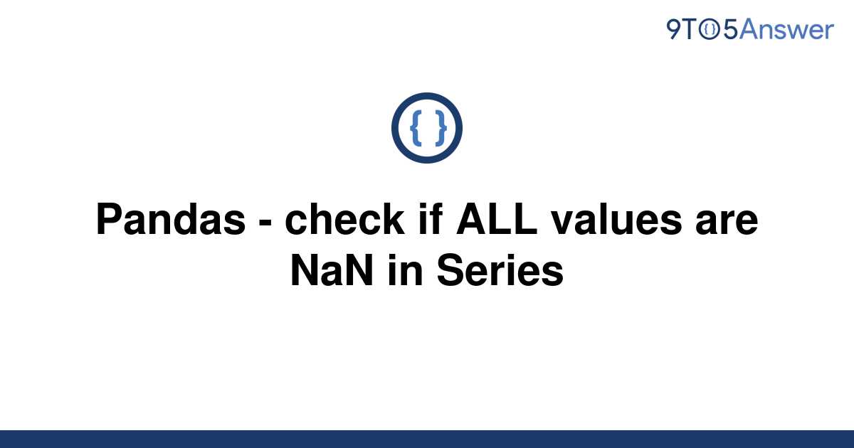 solved-pandas-check-if-all-values-are-nan-in-series-9to5answer