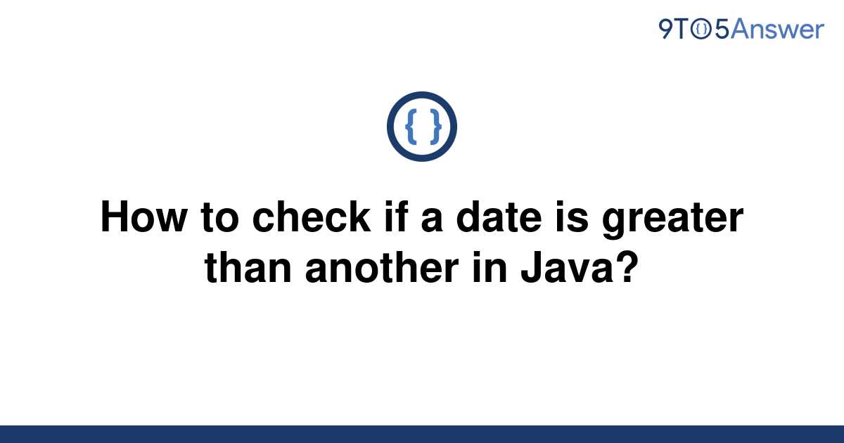 solved-how-to-check-if-a-date-is-greater-than-another-9to5answer