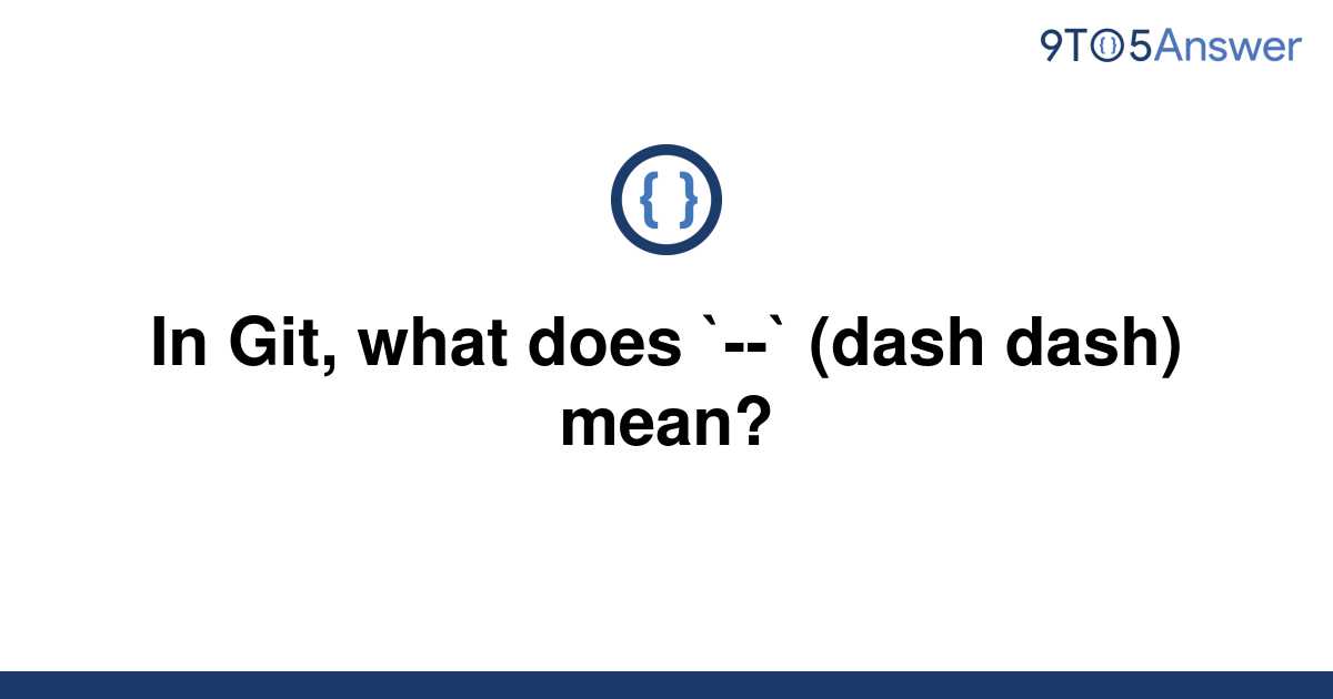 [Solved] In Git, what does `` (dash dash) mean? 9to5Answer