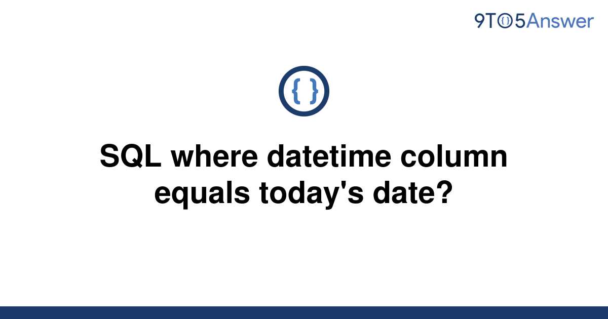 solved-sql-where-datetime-column-equals-today-s-date-9to5answer