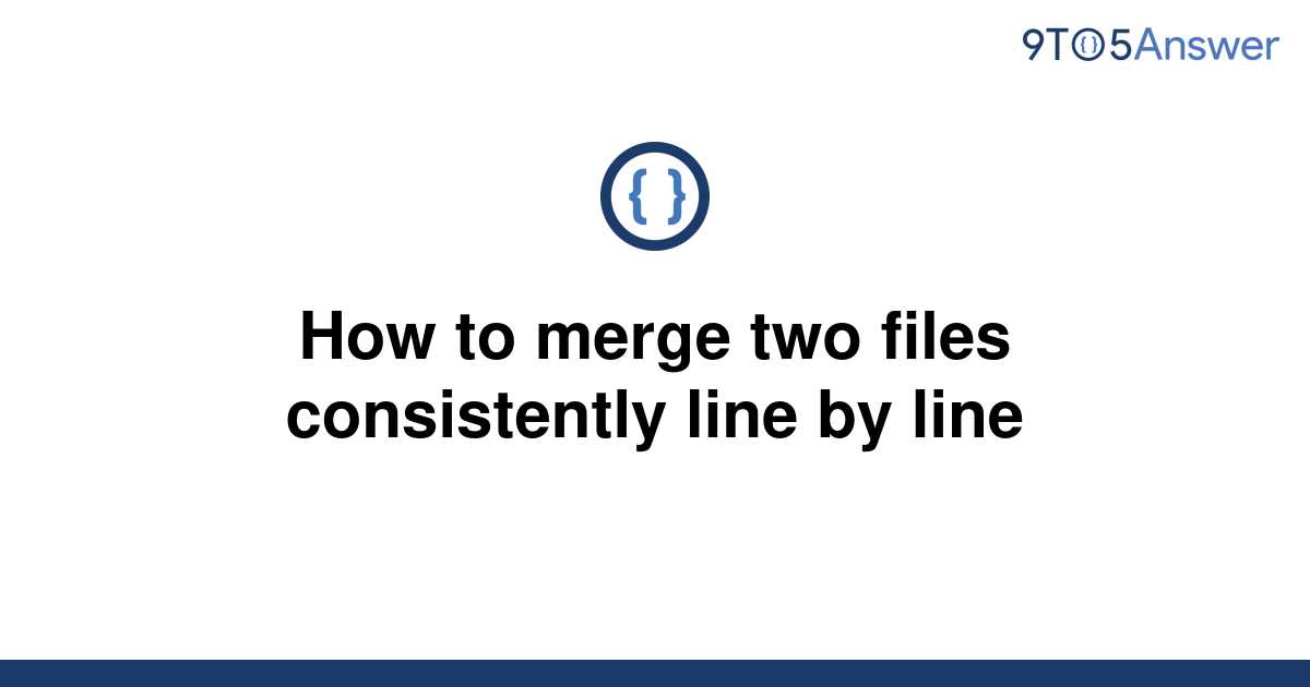 solved-how-to-merge-two-files-consistently-line-by-line-9to5answer