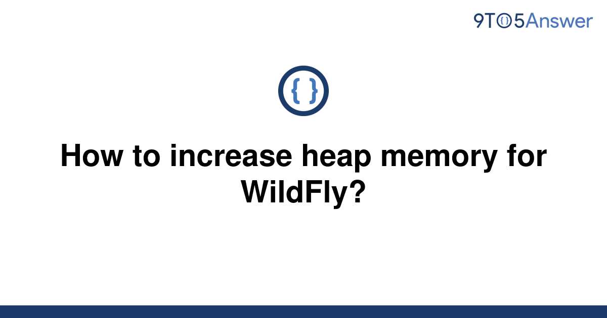 solved-how-to-increase-heap-memory-for-wildfly-9to5answer