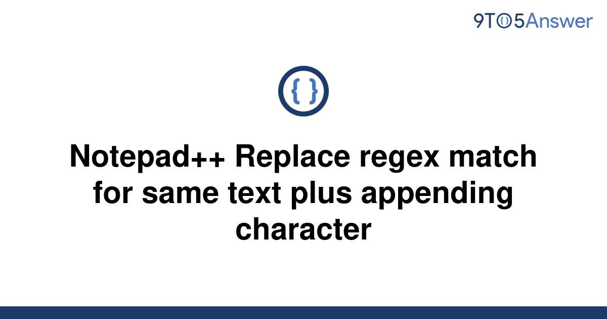 solved-notepad-replace-regex-match-for-same-text-plus-9to5answer