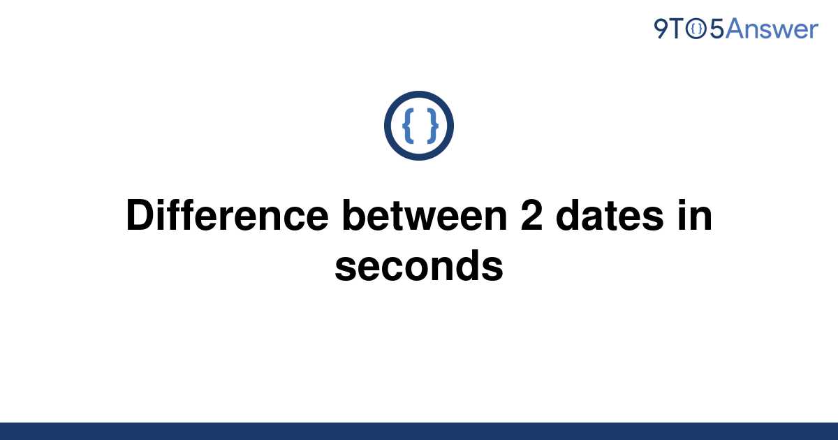 solved-difference-between-2-dates-in-seconds-9to5answer