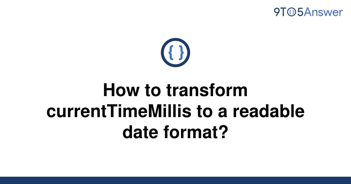 solved-how-to-transform-currenttimemillis-to-a-readable-9to5answer