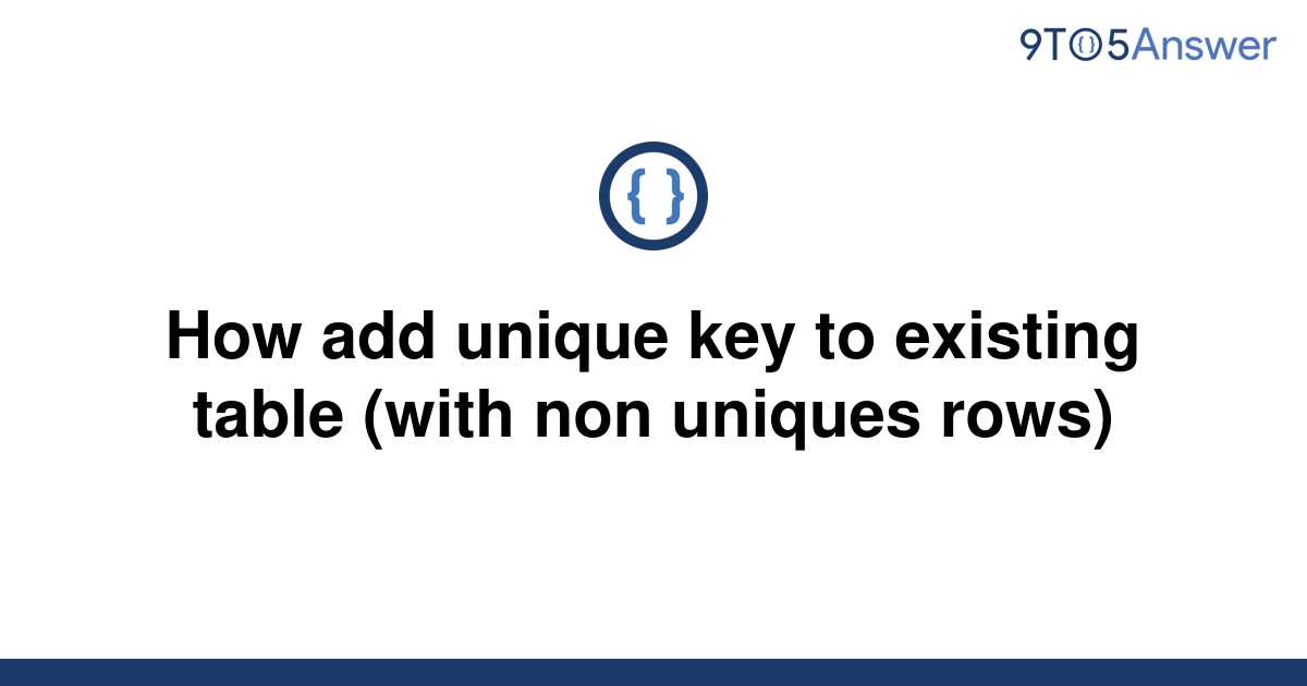 solved-how-add-unique-key-to-existing-table-with-non-9to5answer